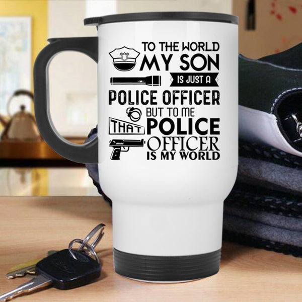 To Me That Police Officer Is My World Travel Mug, My Son Is Just A Police Officer Mug