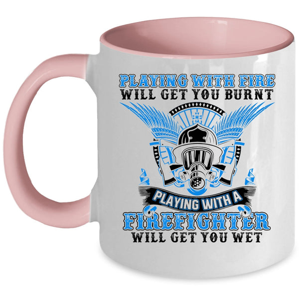 Playing With A Firefighter Will Get You Wet Coffee Mug, Playing With Fire Will Get You Burnt Accent Mug