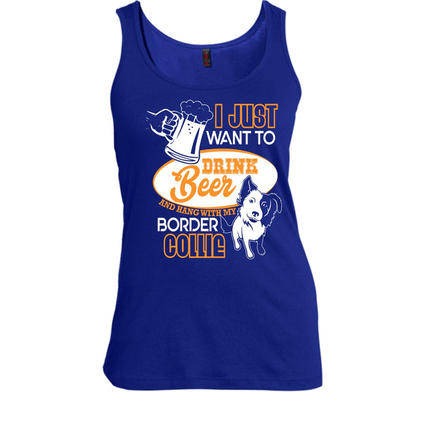 I Just Want To Drink Beer T Shirt, Hang With My Border Collie Tank Top