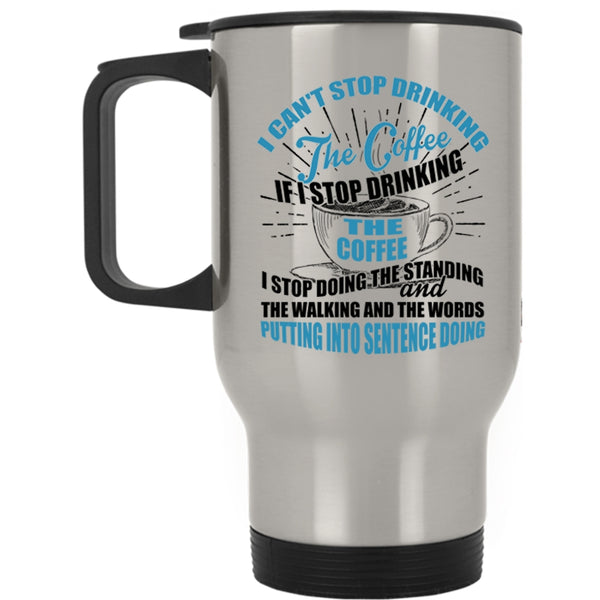 Cool Coffee Drinker Travel Mug, I Can't Stop Drinking The Coffee Mug