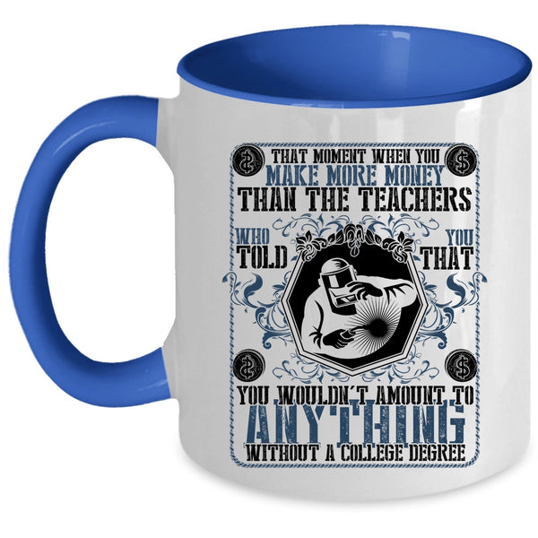 Funny Welders Coffee Mug, You Make More Money Than The Teachers Accent Mug