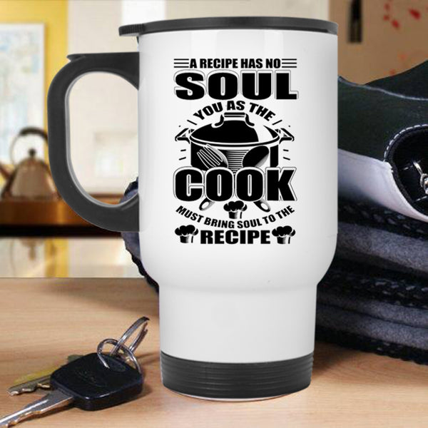 Chef Travel Mug, You As The Cook Must Bring Soul To The Recipe Mug