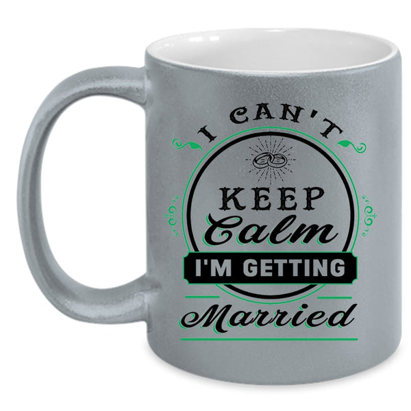 Cute Love Coffee Mug, I Can't Keep Calm I'm Getting Married Accent Mug