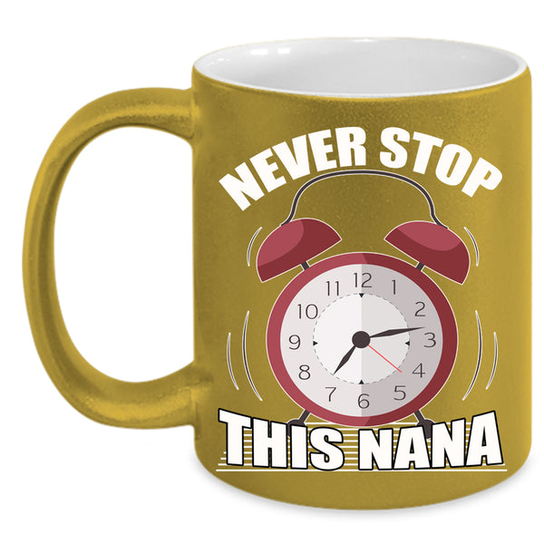 Never Stop This Nana Coffee Mug, Cute Gift For Mom Coffee Cup