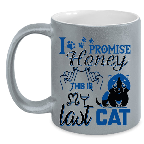 Funny Cat Lover Coffee Mug, I Promise Honey This Is Last Cat Accent Mug