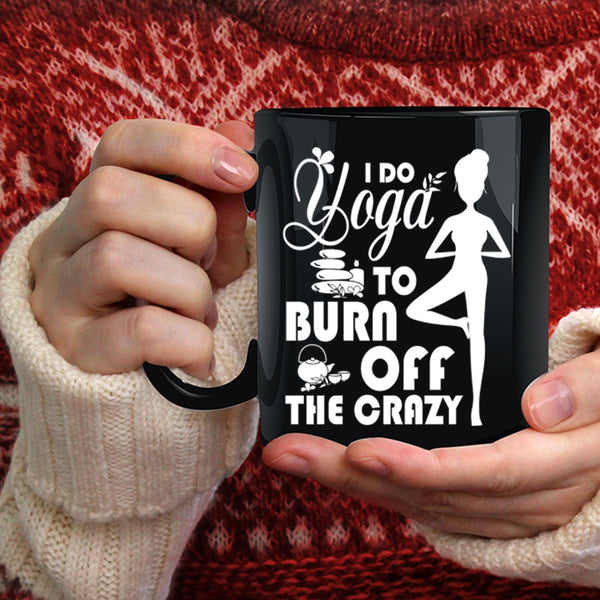 I Do Yoga To Burn Off The Crazy Coffee Mug, I Love Doing Yoga Coffee Cup