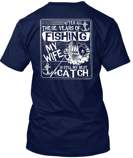 After All There Years Of Fishing T Shirt, My Wife Is Still My Best Catch T Shirt