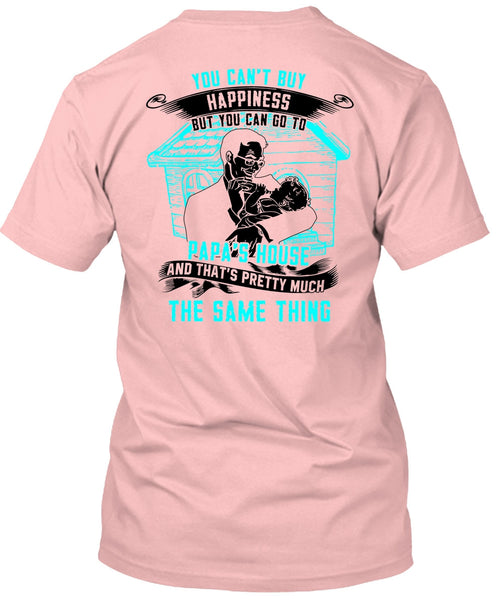You Can't Buy Happiness T Shirt, Go To Papa's House T Shirt