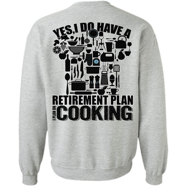 I Love Cooking T Shirt, I Do Have A Retirement Plan Sweatshirt