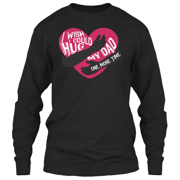 I Wish I Could Hug My Dad T Shirt, Hug My Dad One More Time T Shirt