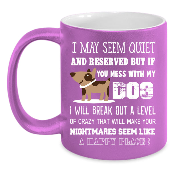 Mess With My Dog Coffee Mug, I Will Break Out A Level Of Crazy Coffee Cup