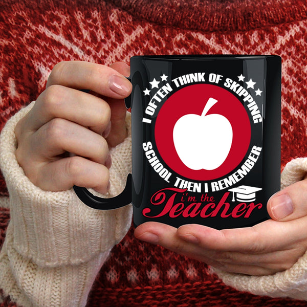 I Often Think Of Skipping School Coffee Mug, I'm The Teacher Coffee Cup