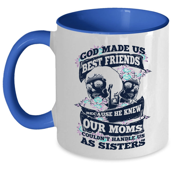 Our Moms Couldn't Handle Us Sister Coffee Mug, God Made Us Best Friends Accent Mug