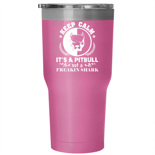 Keep Calm It's A Pitbull Not A Freaking Shark Tumbler, Cute Pets Cup