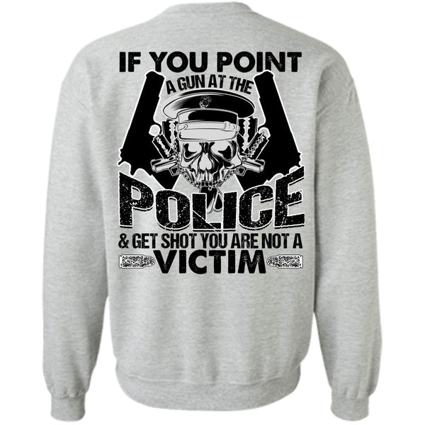 I Love Police T Shirt, You Point A Gun At The Police Sweatshirt
