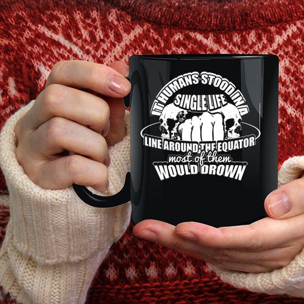 It Humans Stood In A Single Life Coffee Mug, Cool Coffee Cup