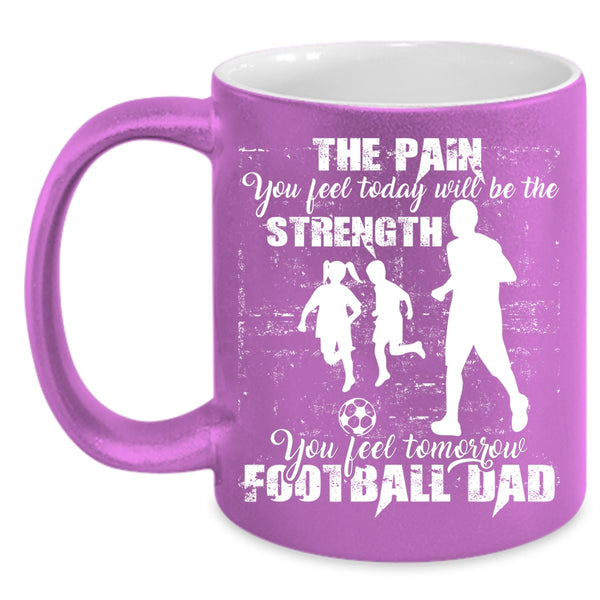 You Feel Tomorrow Football Dad Coffee Mug, Cool Football Dad Coffee Cup