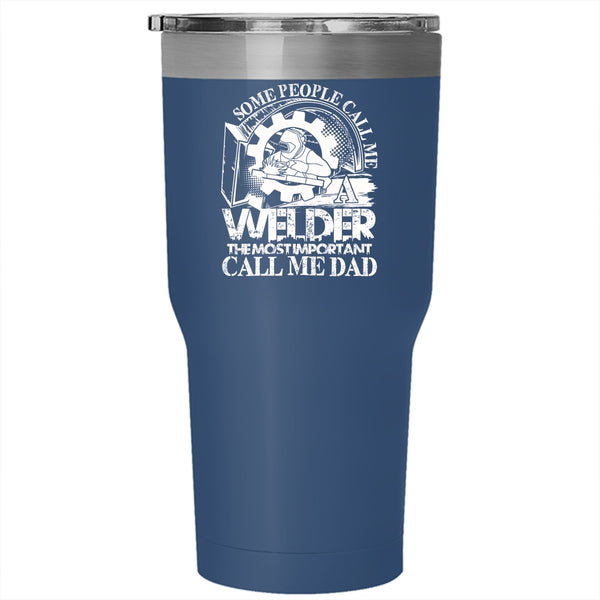 Some People Call me A Welder Tumbler 30 oz Stainless Steel, The Most Important Call Me Dad Travel Mug