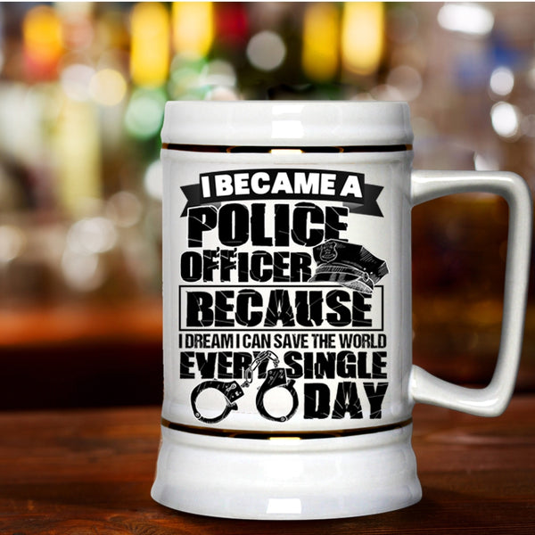 I Can Save The World Every Single Day Beer Stein 22oz, I Became A Police Officer Beer Mug