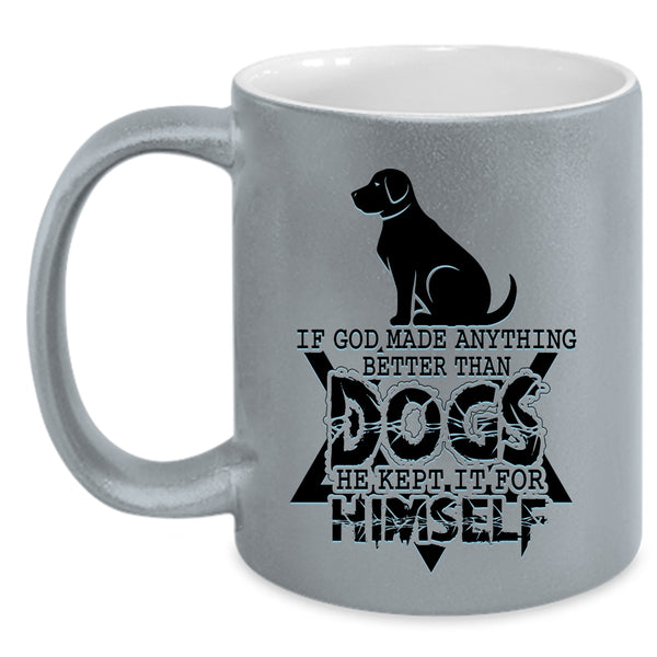 Funny Dogs Coffee Mug, If God Made Anything Better Than Dogs Accent Mug