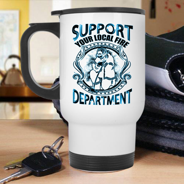 Cool Fireman Travel Mug, Support Your Local Fire Department Mug