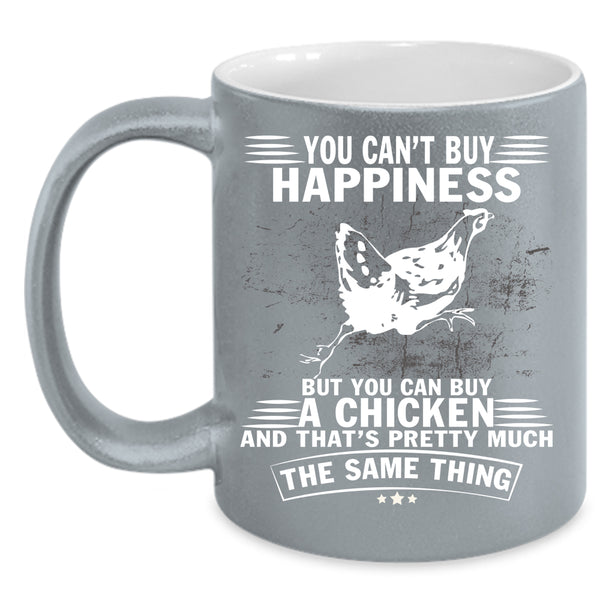 You Can Buy A Chicken Coffee Mug, It Make Me Happy Coffee Cup