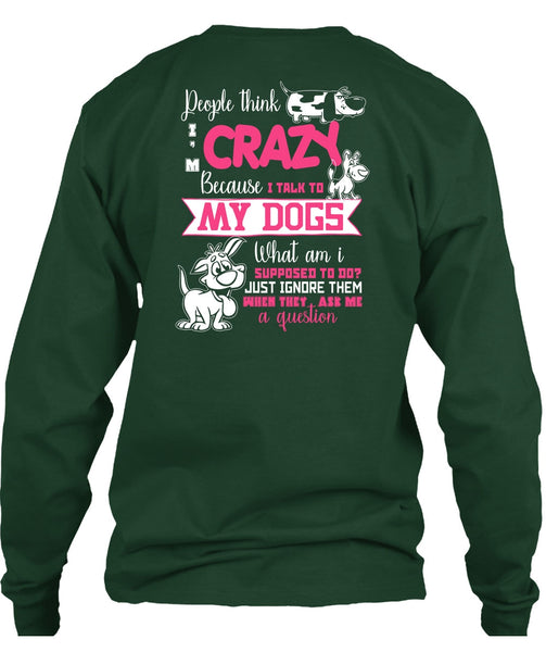 I Talk To My Dogs T Shirt, They Ask Me A Question T Shirt