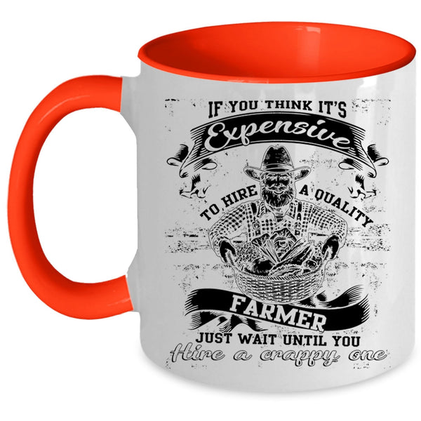 Cool Farmer Coffee Mug, It's Expensive To Hire A Quality Farmer Accent Mug