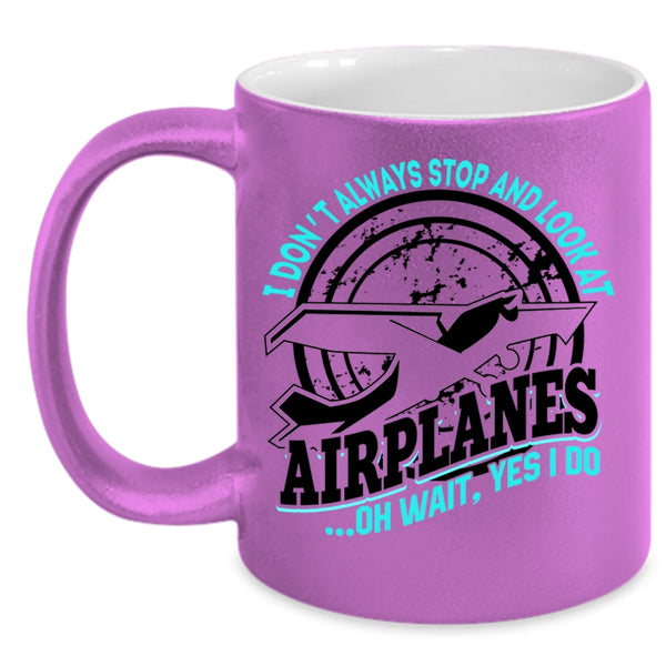 Cool Airplane Coffee Mug, I Don't Always Stop And Look At Airplanes Accent Mug