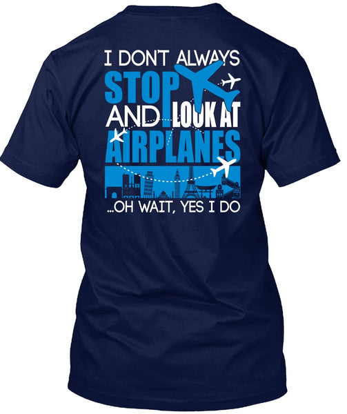 Look At Airplanes T Shirt, I Don't Always Stop T Shirt
