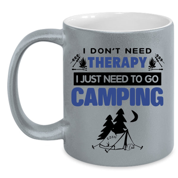 I Just Need To Go Camping Coffee Mug, I Don’t Need Therapy Accent Mug