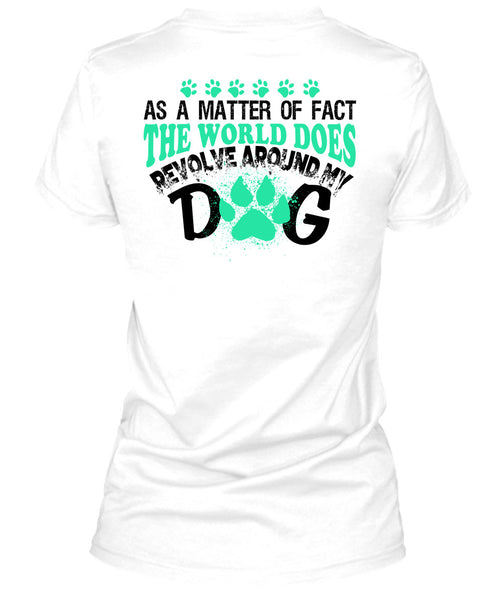 The World Does Revolve Around My Dog T Shirt, My Love T Shirt