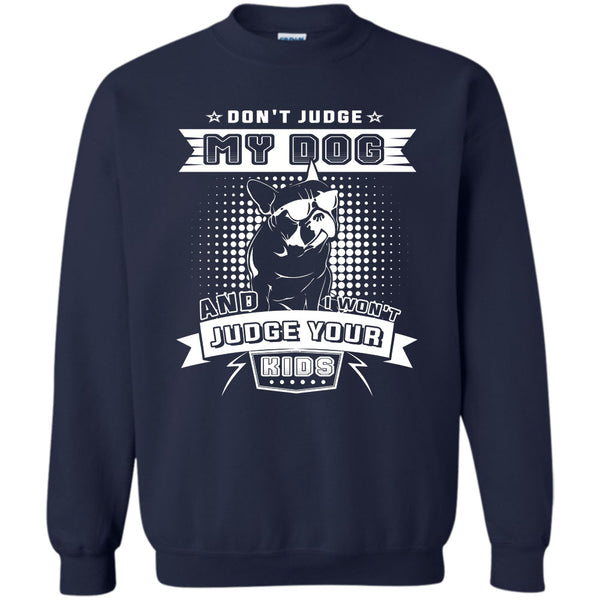 And I Won't Judge Ypur Kids T Shirt, I Love My Dog Sweatshirt