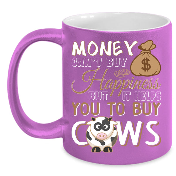 Money Can't Buy Happiness Coffee Mug, It Helps You To Buy Cows Coffee Cup