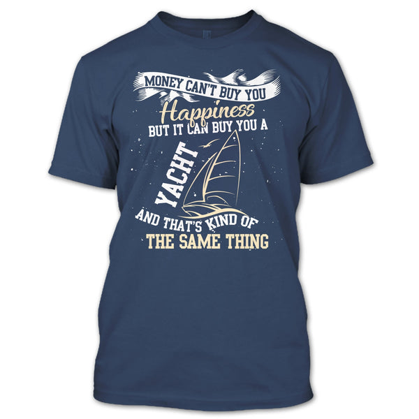 Money Can't Buy Happiness T Shirt, It Can Buy You A Yacht T Shirt