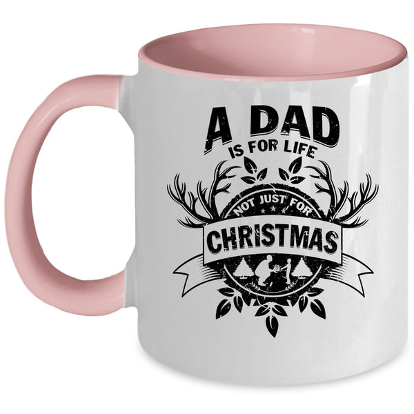 Cute Dad Coffee Mug, A Dad Is For Life Not Just For Christmas Accent Mug