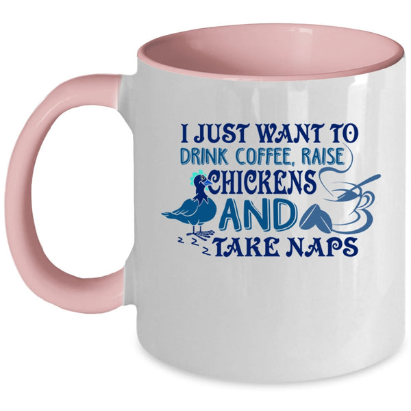 Raise Chickens And Take Naps Coffee Mug, I Just Want To Drink Coffee Accent Mug