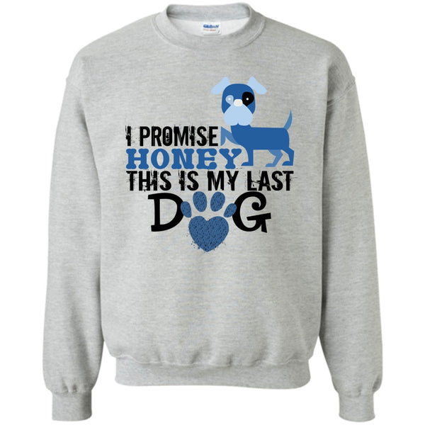 Coolest Dog Lover T Shirt, I Promise Honey This Is My Last Dog Sweatshirt