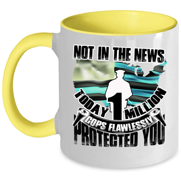 Cool Police Coffee Mug, Today 1 Million Cops Flawlessly Protected You Accent Mug