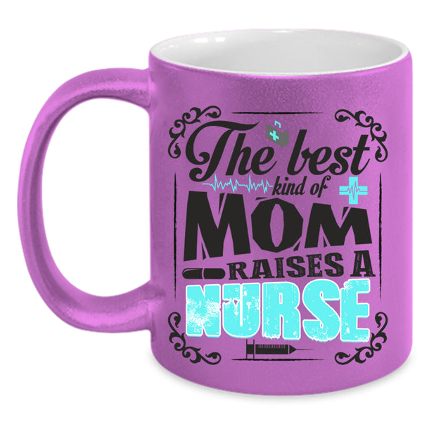 Cool Nurses Coffee Mug, The Best Kind Of Mom Raises A Nurse Accent Mug