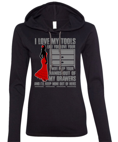 I Love My Tools T Shirt, My Drawers T Shirt (Anvil Ladies Ringspun Hooded)