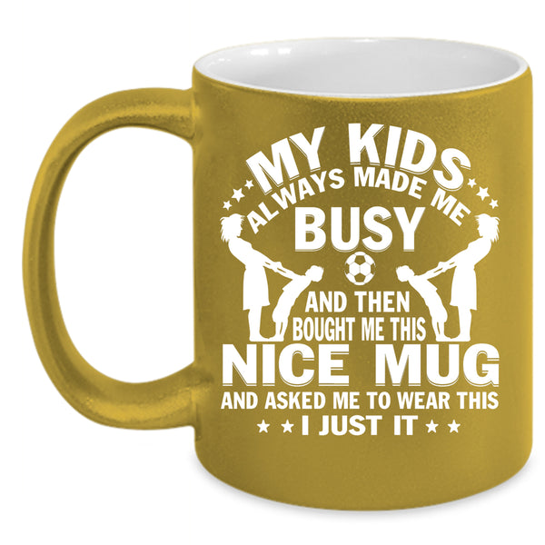 My Kids Always Made Me Busy Coffee Mug, Gift For Mom Coffee Cup