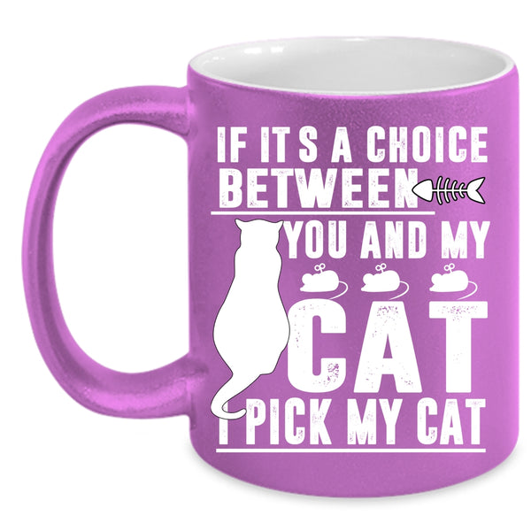 If It's A Choice Between You And My Cat Coffee Mug, Cool Cats Coffee Cup