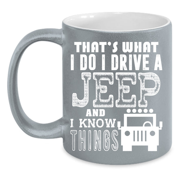 I Do I Drive A Jeep Coffee Mug, I Know Things Coffee Cup