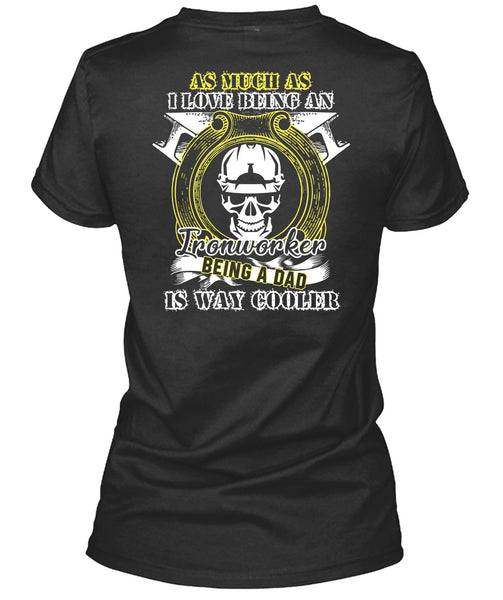 I Love Being An Ironworker T Shirt, Being A Dad T Shirt