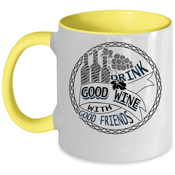 Funny Drink Wine Coffee Mug, Drink Good Wine With Good Friends Accent Mug