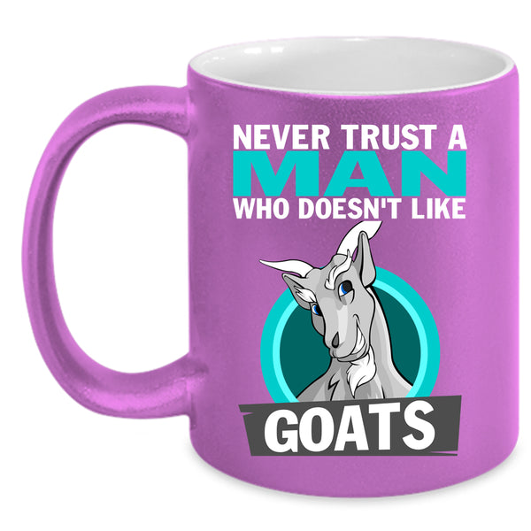 Never Trust A Man Who Doesn't Like Goats Coffee Mug, Cute Goats Coffee Cup