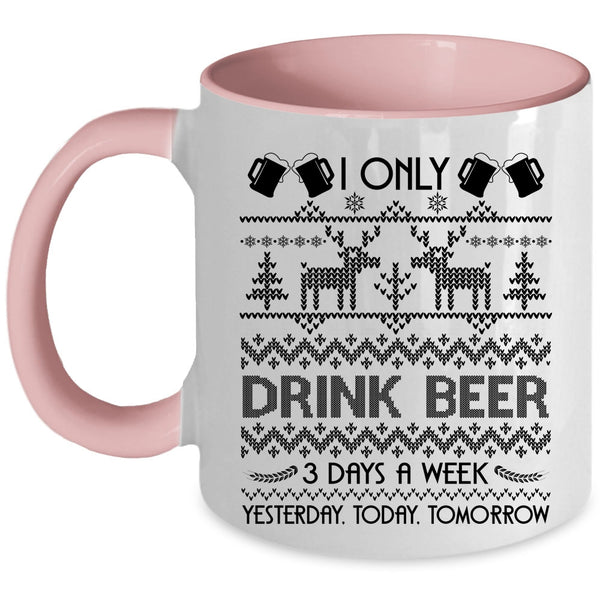 Yesterday Today Tomorrow Coffee Mug, I Only Drink Beer 3 Days A Week Accent Mug