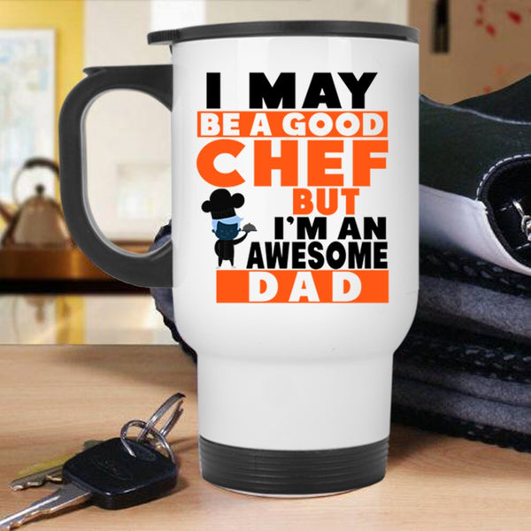 I'm An Awesome Dad Travel Mug, Be A Good Chef Mug