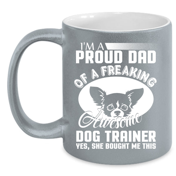 I'm A Proud Dad Of A Dog Trainer Coffee Mug, Awesome Dog Trainer Coffee Cup
